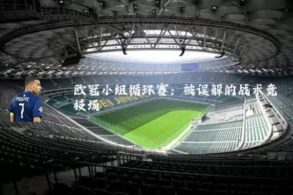 欧冠小组循环赛:被误解的战术竞技场