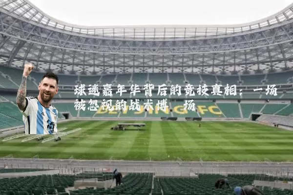 球迷嘉年华背后的竞技真相:一场被忽视的战术博弈场