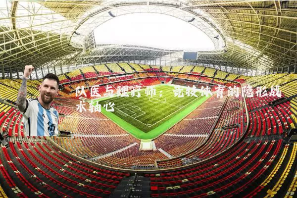 队医与理疗师:竞技体育的隐形战术轴心